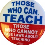 Those who can, teach. Those who cannot pass laws about teaching